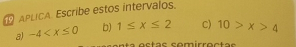 APLICA. Escribe estos intervalos. 
a) -4 b) 1≤ x≤ 2 C) 10>x>4