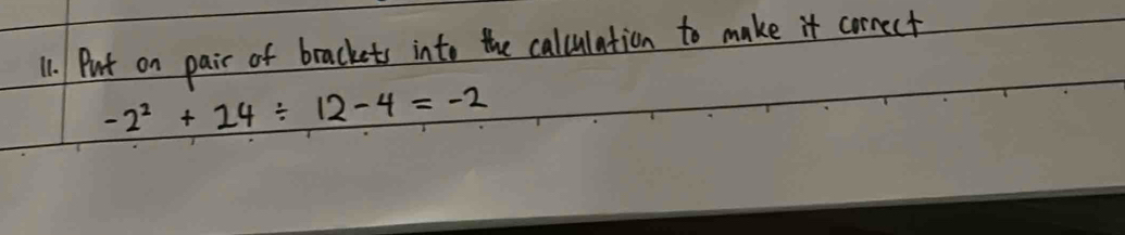 Put on pair of brackets into the calculation to make it correct
-2^2+14/ 12-4=-2