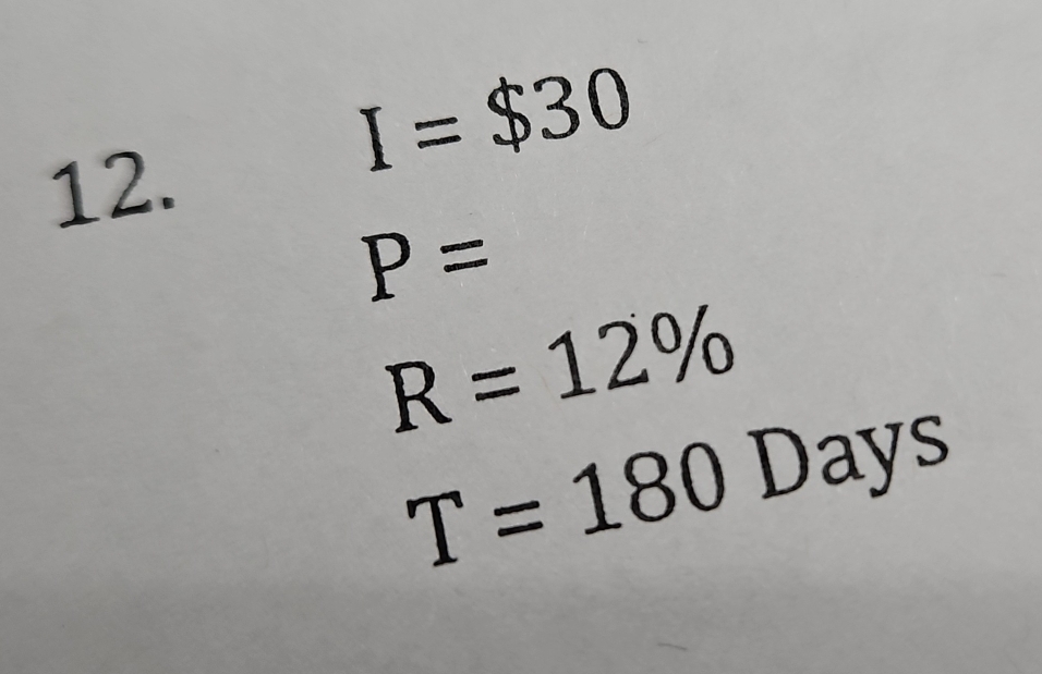 I=$30
12.
P=
R=12%
T=180 Days