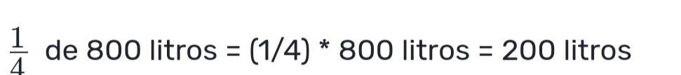  1/4  de 800litros=(1/4)*800litros=200 litros