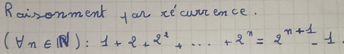 Raironment you cecuvc ence.
(forall n∈ N):1+2+2^2+·s +2^n=2^(n+1)-1