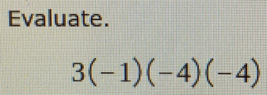 Evaluate.
3(-1)(-4)(-4)