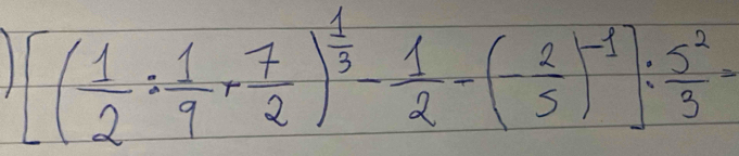 [( 1/2 : 1/9 + 7/2 )^ 1/3 - 1/2 -(- 2/5 )^-1]: 5^2/3 =