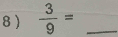 8 )  3/9 = _