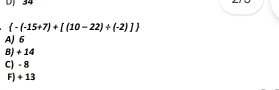 DJ 34
 -(-15+7)+[(10-22)/ (-2)]
A) 6
B) + 14
C) - 8
F) + 13