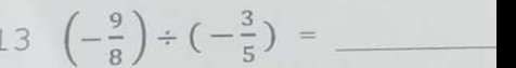 3 (- 9/8 )/ (- 3/5 )= _