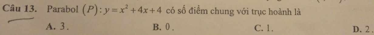 Parabol (P): y=x^2+4x+4 có số điểm chung với trục hoành là
A. 3. B. 0. C. 1. D. 2.