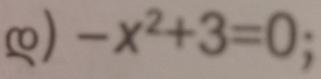 ∞) -x^2+3=0.