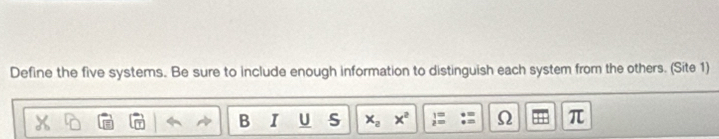 Define the five systems. Be sure to include enough information to distinguish each system from the others. (Site 1) 
B I U S x_2 x^2 beginarrayr 1= 2=endarray Ω 10