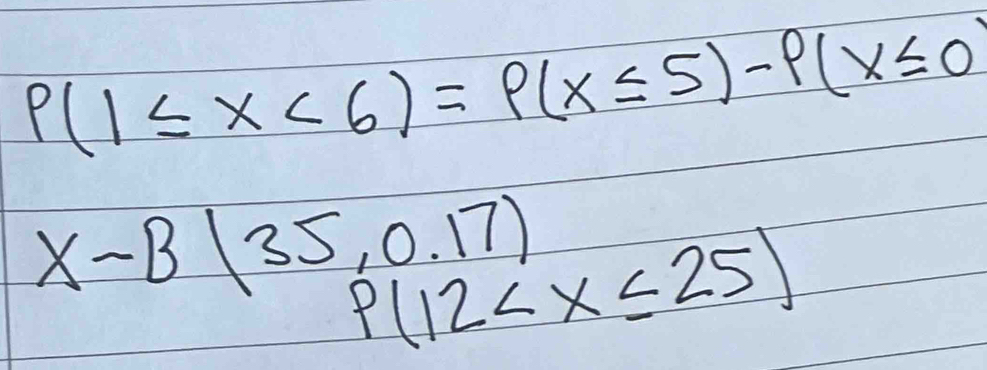 P(1≤ X<6)=P(X≤ 5)-P(X≤ 0)
X-B(35,0.17) P(12