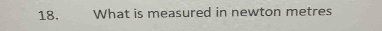 What is measured in newton metres