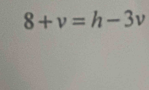 8+v=h-3v