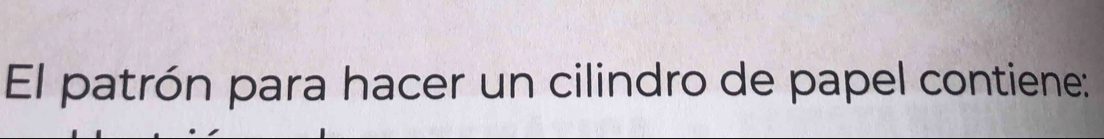 El patrón para hacer un cilindro de papel contiene: