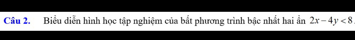 Biểu diễn hình học tập nghiệm của bất phương trình bậc nhất hai ần 2x-4y<8</tex>