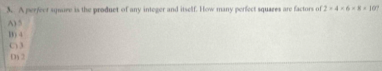 A perfect square is the product of any integer and itself. How many perfect squares are factors of 2* 4* 6* 8* 10
A) 5
B) 4
C 3
D) 2