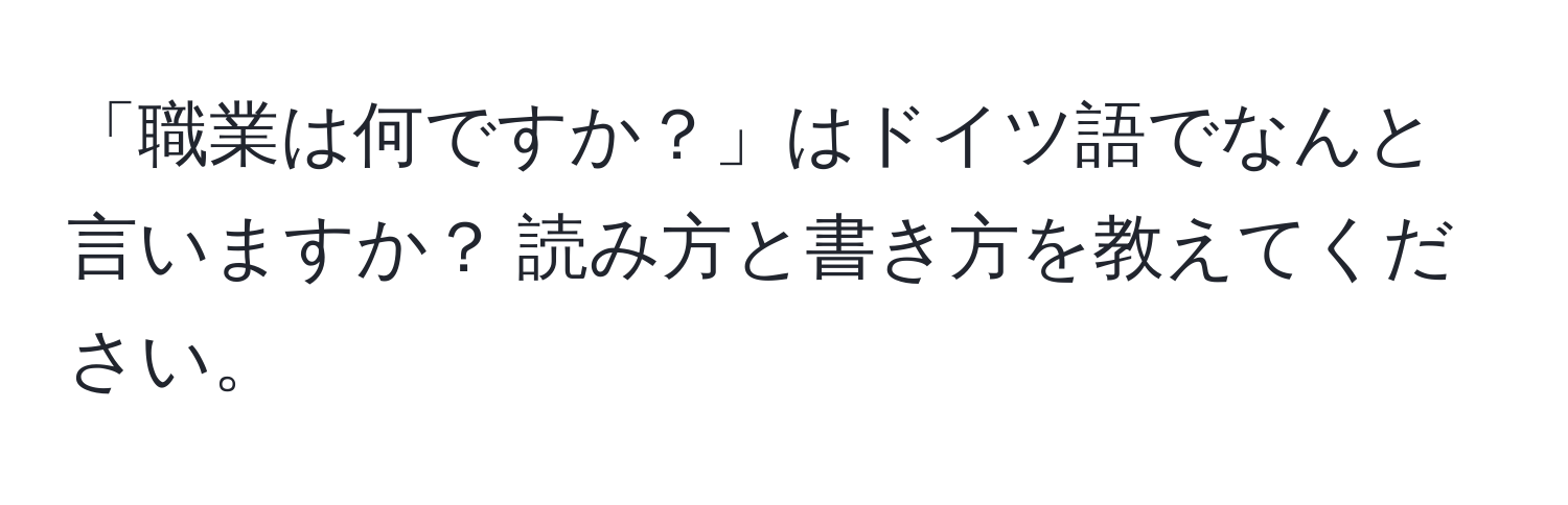 「職業は何ですか？」はドイツ語でなんと言いますか？ 読み方と書き方を教えてください。