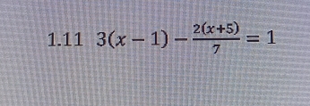 1.11 3(x-1)- (2(x+5))/7 =1