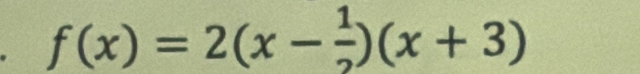 f(x)=2(x- 1/2 )(x+3)