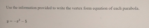 Use the information provided to write the vertex form equation of each parabola.
y=-x^2-5