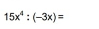 15x^4:(-3x)=