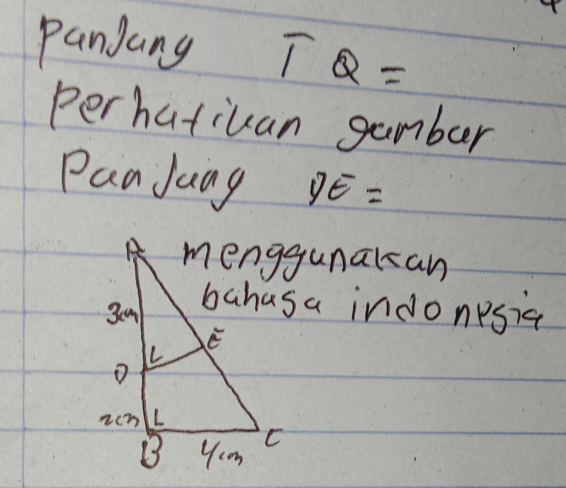 panjang TQ=
Perhatiuan gamber 
Pan Jang DE=
menggunakcan 
bahasa indonesia