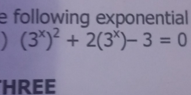 following exponential 
) (3^x)^2+2(3^x)-3=0
HREE