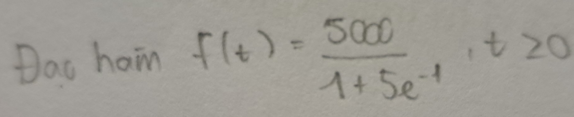 Dao ham
f(t)= 5000/1+5e^(-t) , t≥ 0