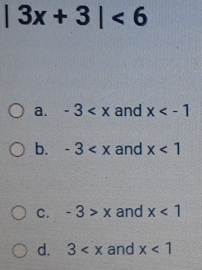 |3x+3|<6</tex>
a. -3 and x
b. -3 and x<1</tex>
C. -3>x and x<1</tex>
d. 3 and x<1</tex>