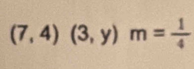 (7,4)(3,y)m= 1/4 