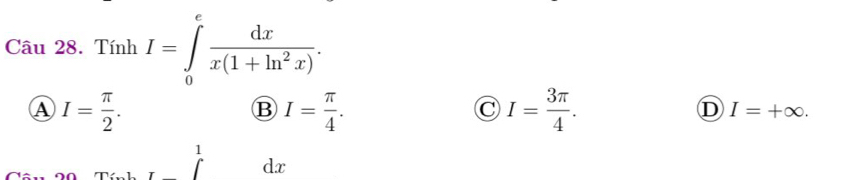 Tính I=∈tlimits _0^(efrac dx)x(1+ln^2x).
A I= π /2 .
B I= π /4 .
C I= 3π /4 .
D I=+∈fty. 
1
dx