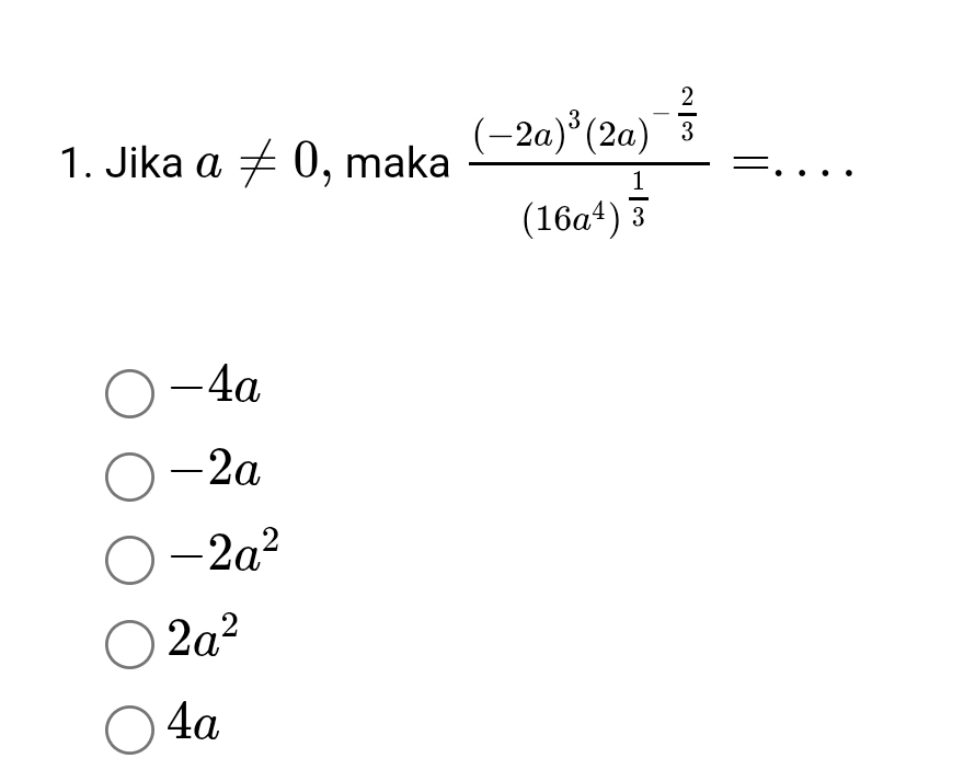  
1. Jika a!= 0 , maka frac (-2a)^3(2a)^- 2/3 (16a^4)^ 1/3 =. _ □°
-4a
-2a
-2a^2
2a^2
4a