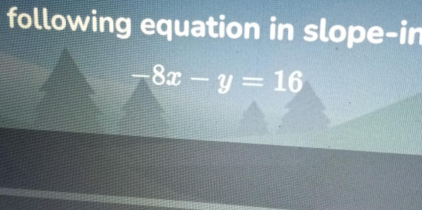 following equation in slope-in
-8x-y=16