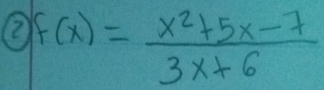 2 f(x)= (x^2+5x-7)/3x+6 