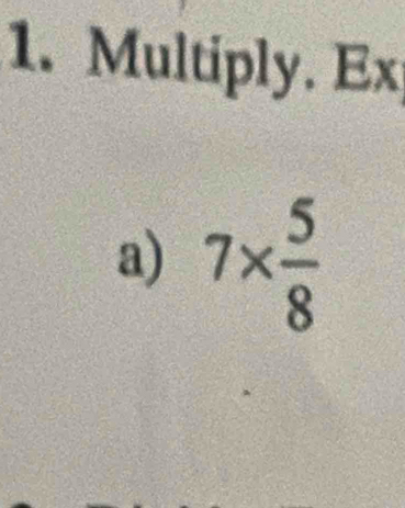 Multiply. Ex 
a) 7*  5/8 