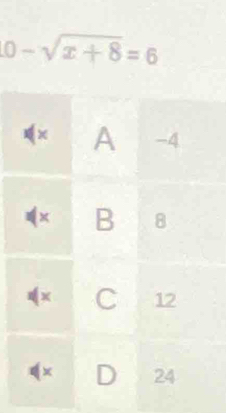 0-sqrt(x+8)=6
x A -4
=× B 8
× C 12
× D 24