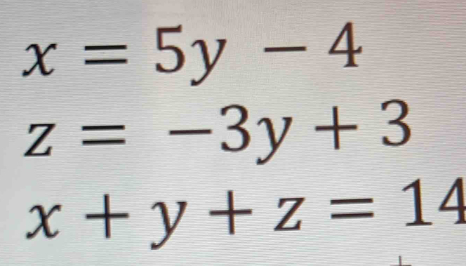 x=5y-4
z=-3y+3
x+y+z=14