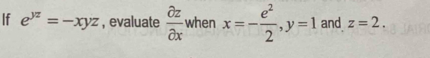 If e^(yz)=-xyz , evaluate  partial z/partial x  when x=- e^2/2 , y=1 and z=2.