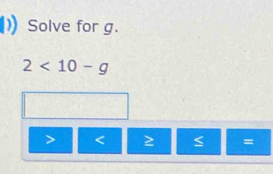 Solve for g.
2<10-g</tex>
< a