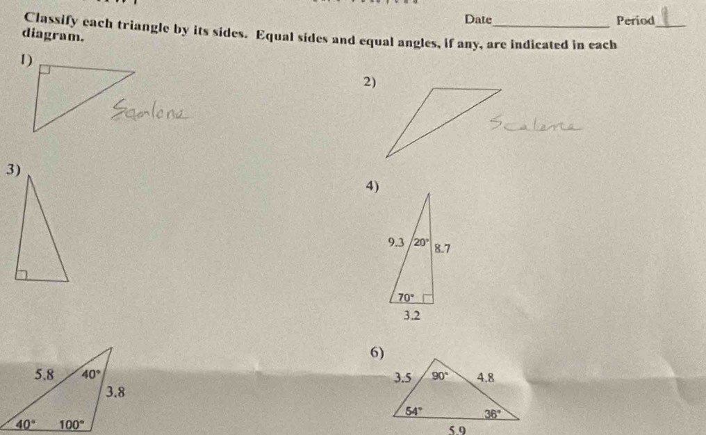 Date Period_
Classify each triangle by its sides. Equal sides and equal angles, if any, are indicated in each
diagram.
2)
4)
6)