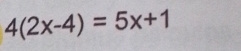 4(2x-4)=5x+1