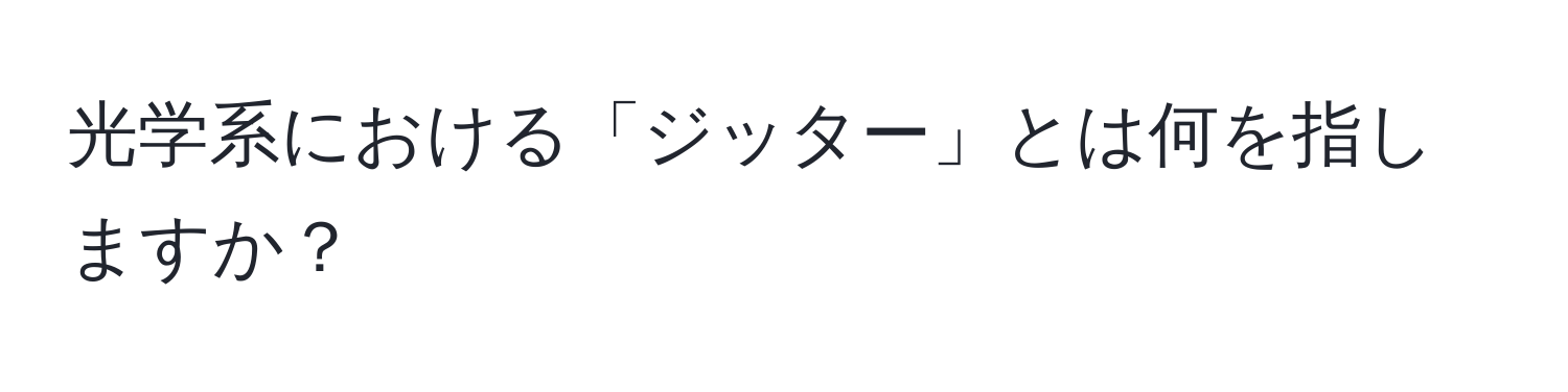 光学系における「ジッター」とは何を指しますか？