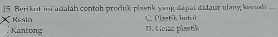 Berikut ini adalah contoh produk plastik yang dapat didaur ulang kecuali ....
Resin C. Plastik botol
Kantong D. Gelas plastik