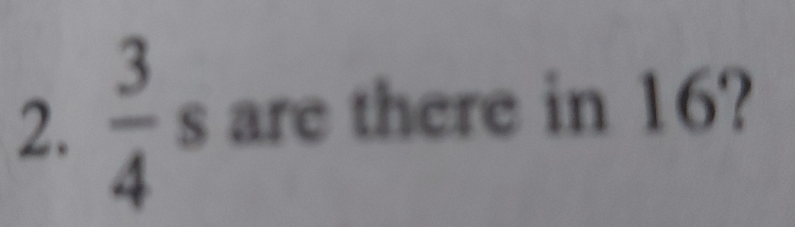  3/4 s are there in 16?