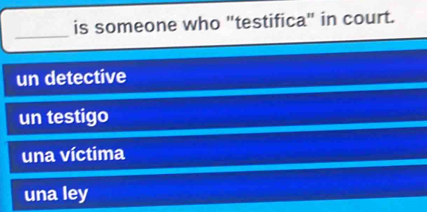 is someone who "testifica" in court.
_
un detective
un testigo
una víctima
una ley