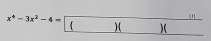 underline 
x^4-3x^2-4= ()()()