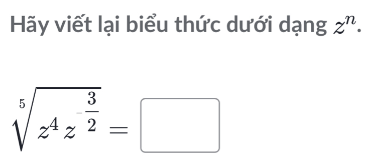 Hãy viết lại biểu thức dưới dạng z^n·
sqrt[5](z^4z^(-frac 3)2)=□