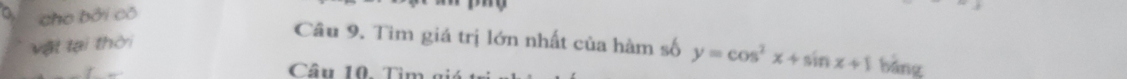 cho bởi có 
vật tại thời 
Câu 9. Tìm giá trị lớn nhất của hàm số y=cos^2x+sin x+1 bāng 
Câu 10. Tìm