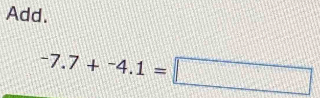 Add.
-7.7+^-4.1=□