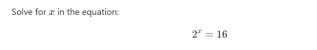 Solve for æ in the equation:
2^x=16