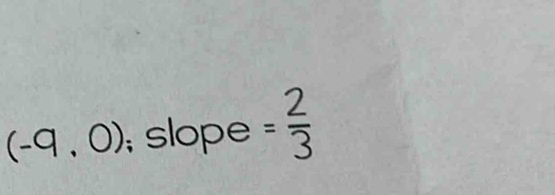 (-9,0); slope = 2/3 